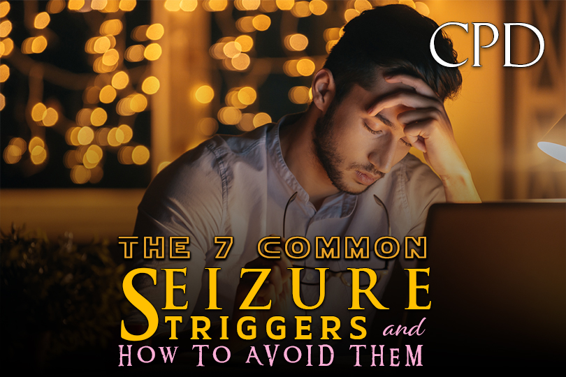 CPD – The 7 Common Seizure Triggers and How to Avoid Them