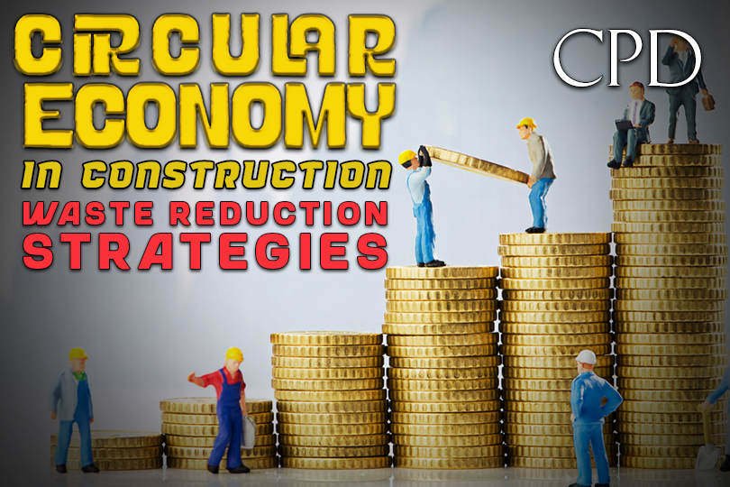 CPD - Circular Economy in Construction: Waste Reduction Strategies