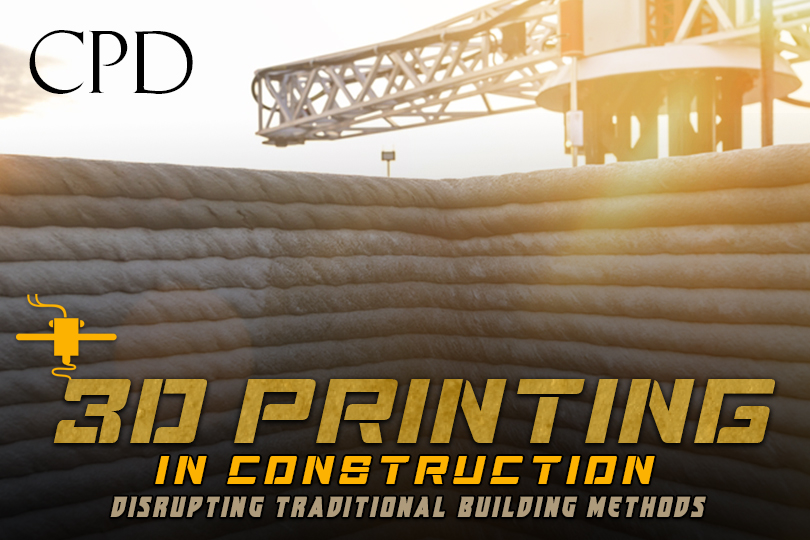 CPD - 3D Printing in Construction: Disrupting Traditional Building Methods