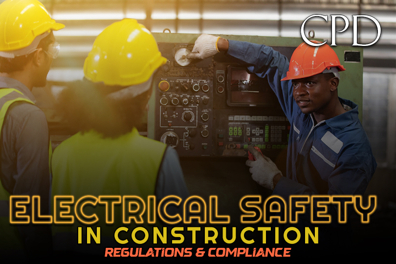 CPD - Electrical Safety in Construction: Regulations & Compliance