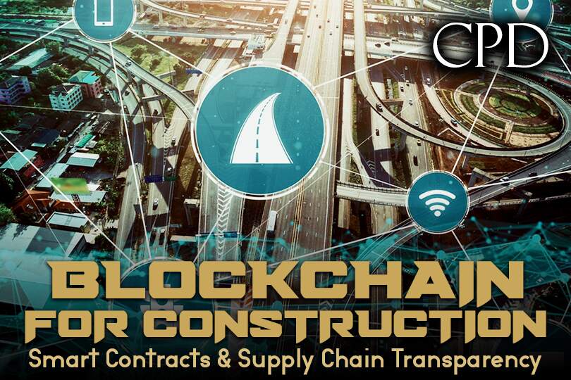 CPD - Blockchain for Construction: Smart Contracts & Supply Chain Transparency