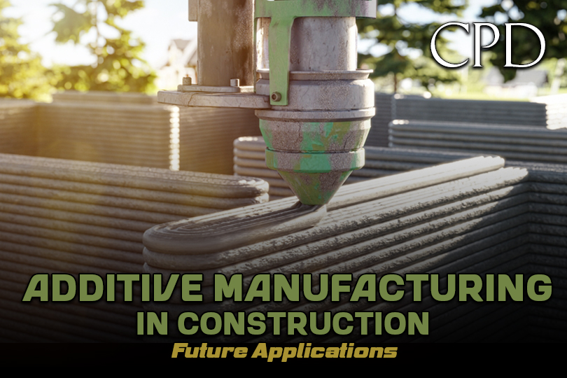 CPD - Additive Manufacturing in Construction: Future Applications